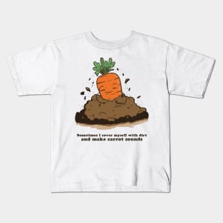 Sometimes I cover myself with dirt and make carrot sounds Kids T-Shirt